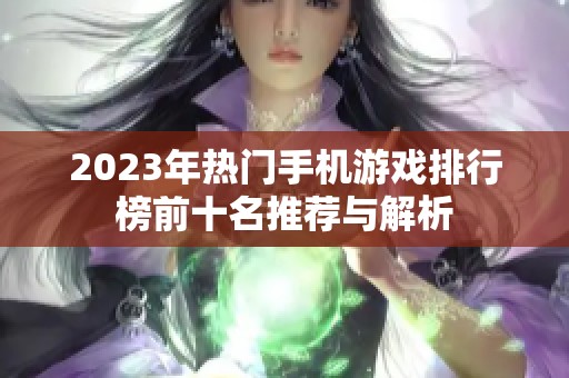 2023年热门手机游戏排行榜前十名推荐与解析