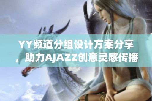 YY频道分组设计方案分享，助力AJAZZ创意灵感传播