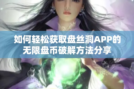 如何轻松获取盘丝洞APP的无限盘币破解方法分享