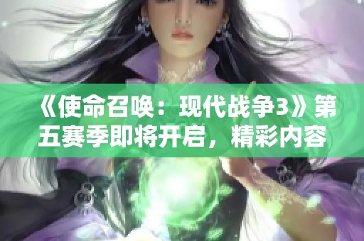 《使命召唤：现代战争3》第五赛季即将开启，精彩内容揭晓！