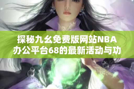 探秘九幺免费版网站NBA办公平台68的最新活动与功能