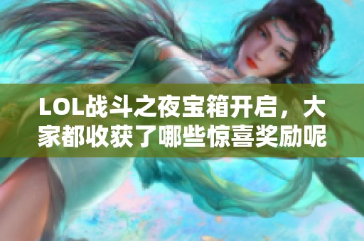 LOL战斗之夜宝箱开启，大家都收获了哪些惊喜奖励呢