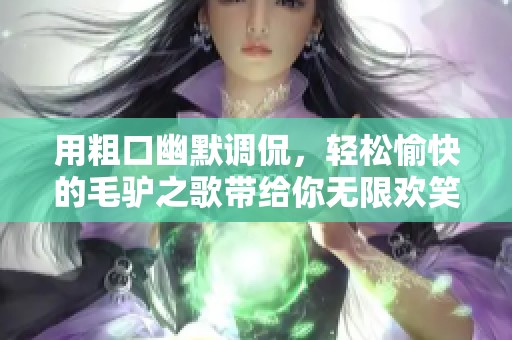 用粗口幽默调侃，轻松愉快的毛驴之歌带给你无限欢笑