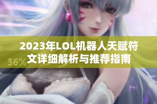 2023年LOL机器人天赋符文详细解析与推荐指南