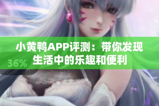 小黄鸭APP评测：带你发现生活中的乐趣和便利