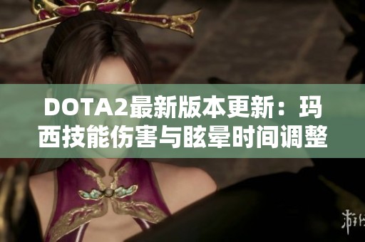 DOTA2最新版本更新：玛西技能伤害与眩晕时间调整分析