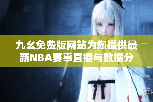 九幺免费版网站为您提供最新NBA赛事直播与数据分析