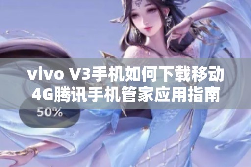 vivo V3手机如何下载移动4G腾讯手机管家应用指南