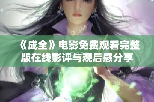 《成全》电影免费观看完整版在线影评与观后感分享