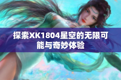 探索XK1804星空的无限可能与奇妙体验