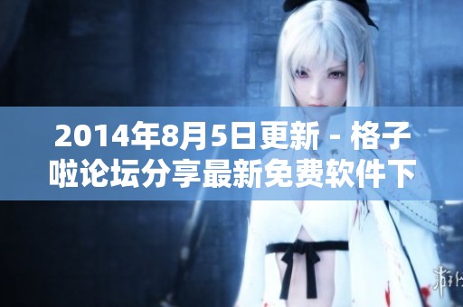 2014年8月5日更新 - 格子啦论坛分享最新免费软件下载资讯