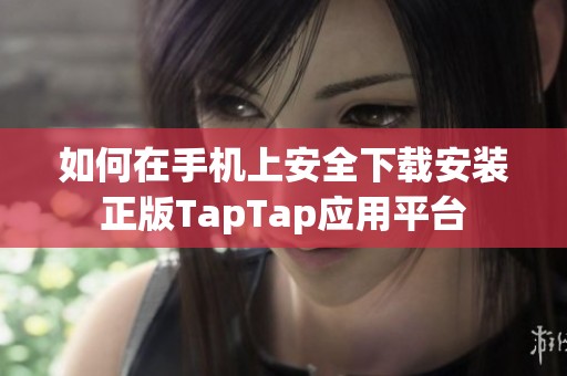 如何在手机上安全下载安装正版TapTap应用平台