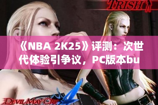 《NBA 2K25》评测：次世代体验引争议，PC版本bug频出