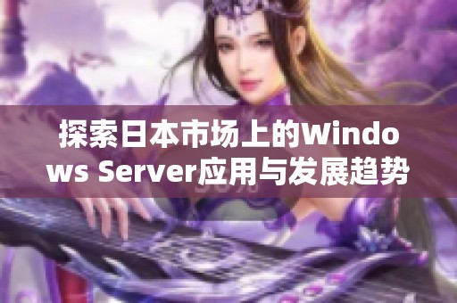 探索日本市场上的Windows Server应用与发展趋势