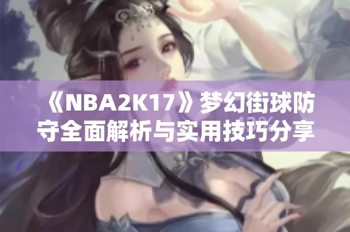 《NBA2K17》梦幻街球防守全面解析与实用技巧分享