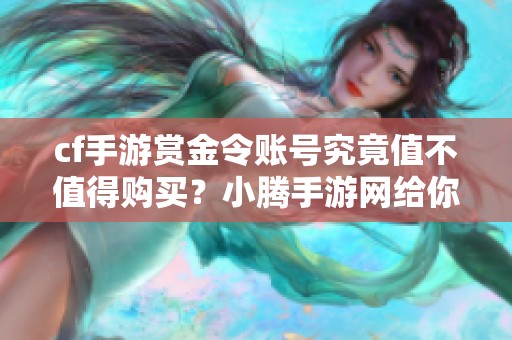 cf手游赏金令账号究竟值不值得购买？小腾手游网给你深度解析！