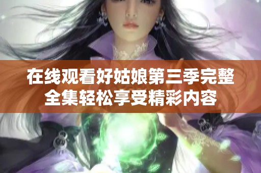 在线观看好姑娘第三季完整全集轻松享受精彩内容