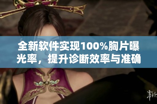 全新软件实现100%胸片曝光率，提升诊断效率与准确性