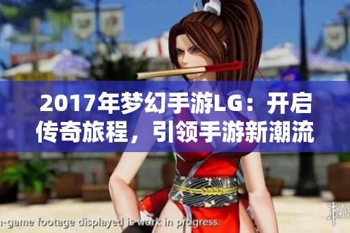 2017年梦幻手游LG：开启传奇旅程，引领手游新潮流