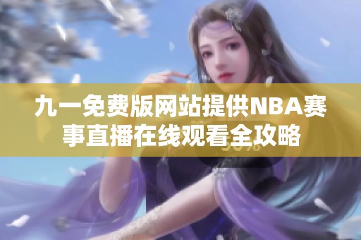 九一免费版网站提供NBA赛事直播在线观看全攻略