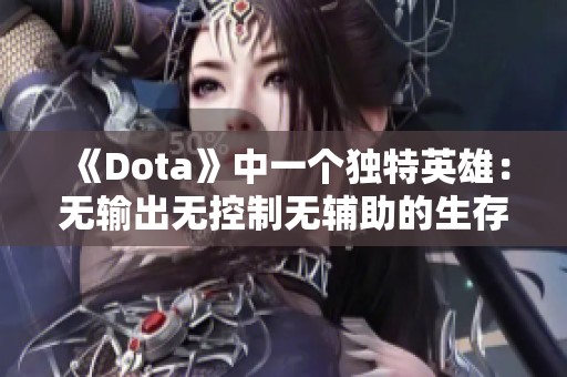 《Dota》中一个独特英雄：无输出无控制无辅助的生存之道