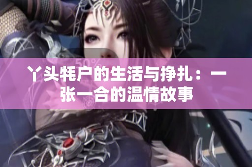 丫头牦户的生活与挣扎：一张一合的温情故事