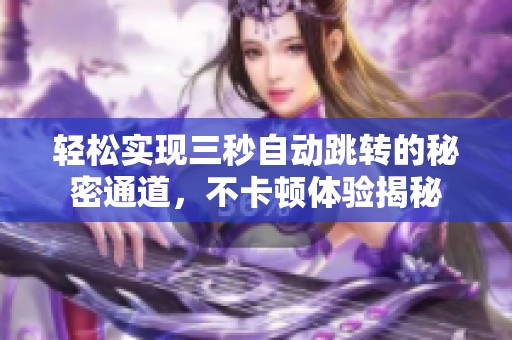 轻松实现三秒自动跳转的秘密通道，不卡顿体验揭秘