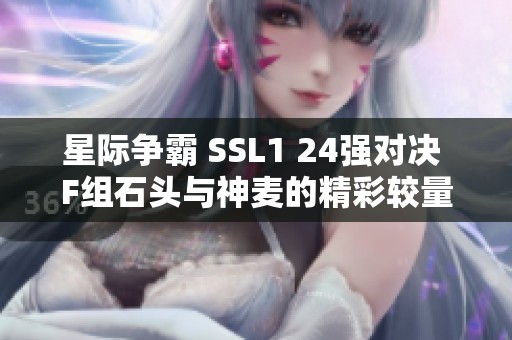 星际争霸 SSL1 24强对决 F组石头与神麦的精彩较量