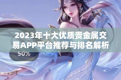 2023年十大优质贵金属交易APP平台推荐与排名解析