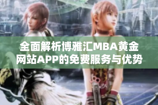 全面解析博雅汇MBA黄金网站APP的免费服务与优势