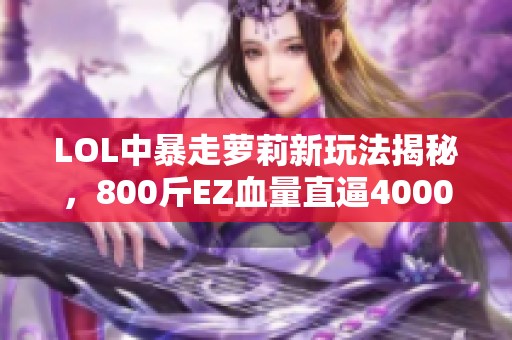 LOL中暴走萝莉新玩法揭秘，800斤EZ血量直逼4000点！