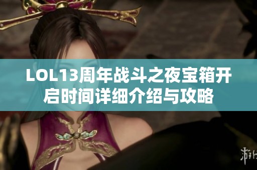 LOL13周年战斗之夜宝箱开启时间详细介绍与攻略