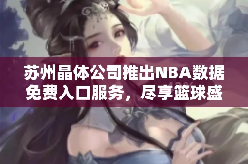 苏州晶体公司推出NBA数据免费入口服务，尽享篮球盛宴