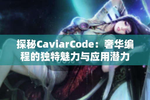 探秘CaviarCode：奢华编程的独特魅力与应用潜力