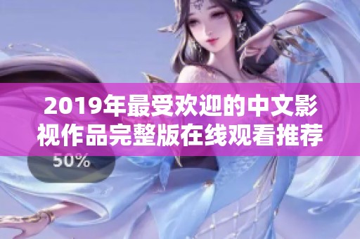 2019年最受欢迎的中文影视作品完整版在线观看推荐