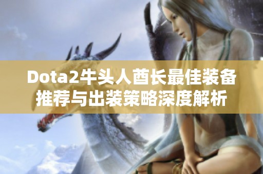 Dota2牛头人酋长最佳装备推荐与出装策略深度解析