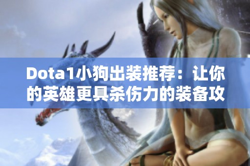 Dota1小狗出装推荐：让你的英雄更具杀伤力的装备攻略