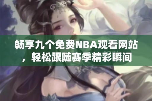 畅享九个免费NBA观看网站，轻松跟随赛季精彩瞬间