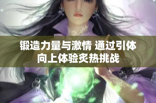 锻造力量与激情 通过引体向上体验炙热挑战