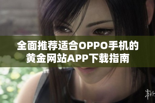 全面推荐适合OPPO手机的黄金网站APP下载指南