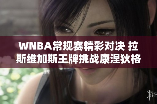 WNBA常规赛精彩对决 拉斯维加斯王牌挑战康涅狄格太阳