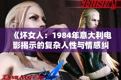 《坏女人：1984年意大利电影揭示的复杂人性与情感纠葛》