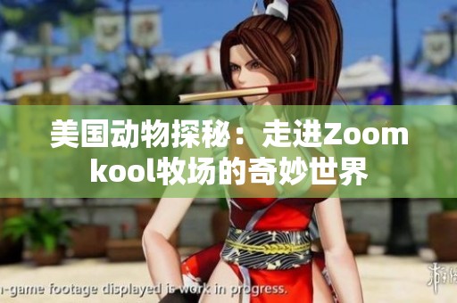 美国动物探秘：走进Zoomkool牧场的奇妙世界