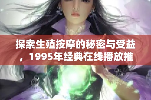 探索生殖按摩的秘密与受益，1995年经典在线播放推荐