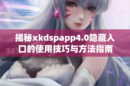 揭秘xkdspapp4.0隐藏入口的使用技巧与方法指南