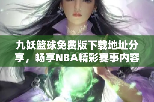 九妖篮球免费版下载地址分享，畅享NBA精彩赛事内容