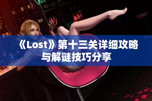 《Lost》第十三关详细攻略与解谜技巧分享