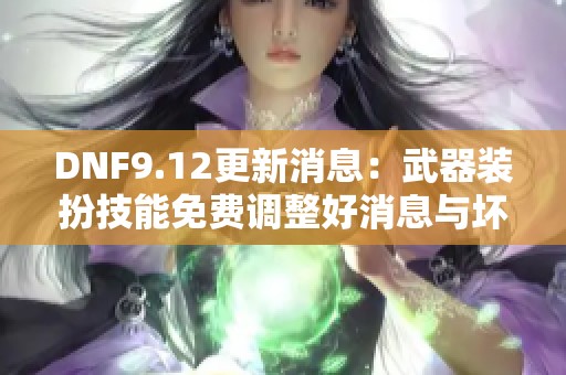 DNF9.12更新消息：武器装扮技能免费调整好消息与坏消息并存