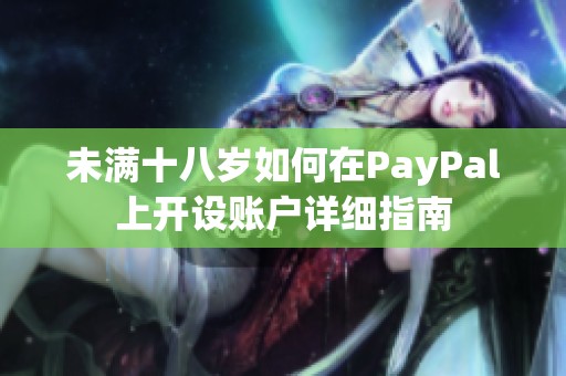 未满十八岁如何在PayPal上开设账户详细指南