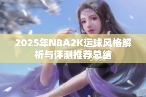 2025年NBA2K运球风格解析与评测推荐总结